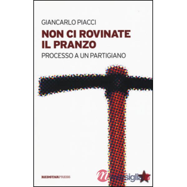 Non ci rovinate il pranzo. Processo a un partigiano