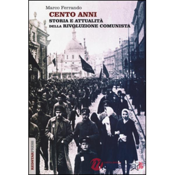 Cento anni. Storia e attualità della rivoluzione comunista