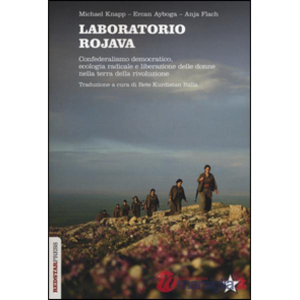 Laboratorio Rojava. Confederalismo democratico, ecologia radicale e liberazione delle donne nella terra della rivoluzione