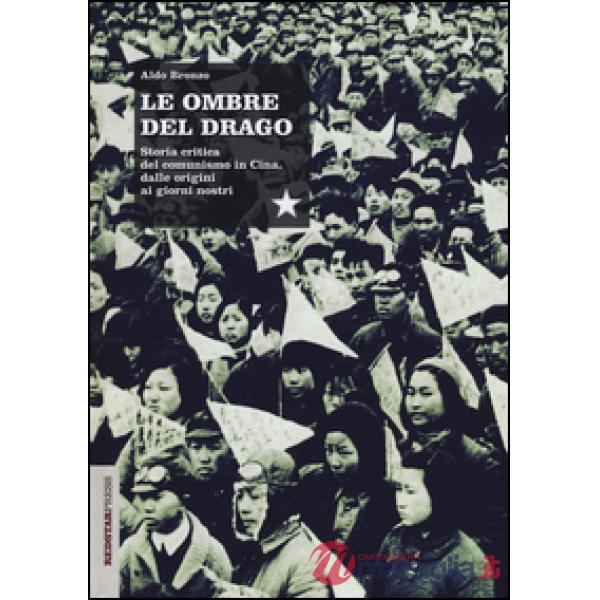 Ombre del drago. Storia critica del comunismo in Cina, dalle origini ai giorni nostri (Le)