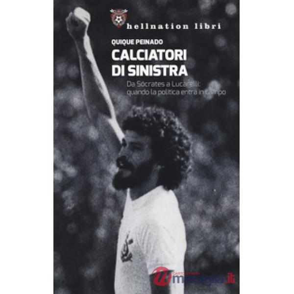 Calciatori di sinistra. Da Sócrates a Lucarelli: quando la politica entra in campo