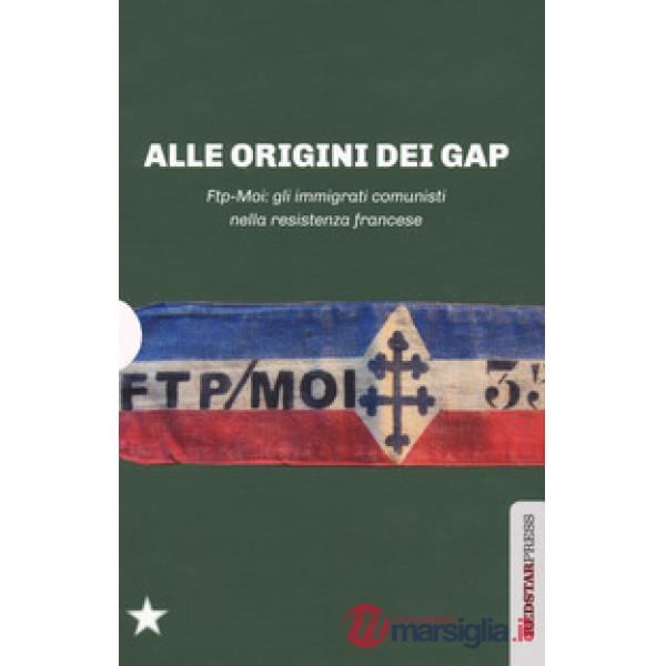 Alle origini dei GAP. FTP-MOI: gli immigrati comunisti nella Resistenza francese: Il sangue dello straniero-Ai miei compagni-FTP