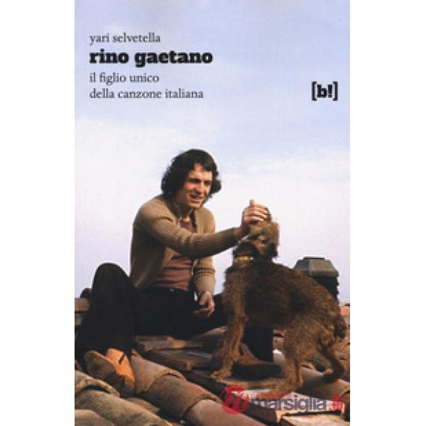 Rino Gaetano. Il figlio unico della canzone italiana
