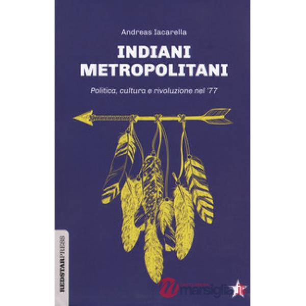 Indiani metropolitani. Politica, cultura e rivoluzione nel '77