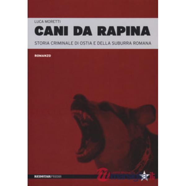 Cani da rapina. Storia criminale di Ostia e della Suburra romana