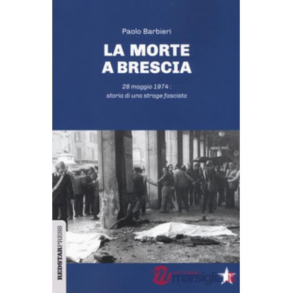 Morte a Brescia. 28 maggio 1974: storia di una strage fascista (La)