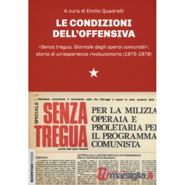 Condizioni dell'offensiva. «Senza tregua. Giornale degli operai comunisti»: storia di un'esperienza rivoluzionaria (Le)