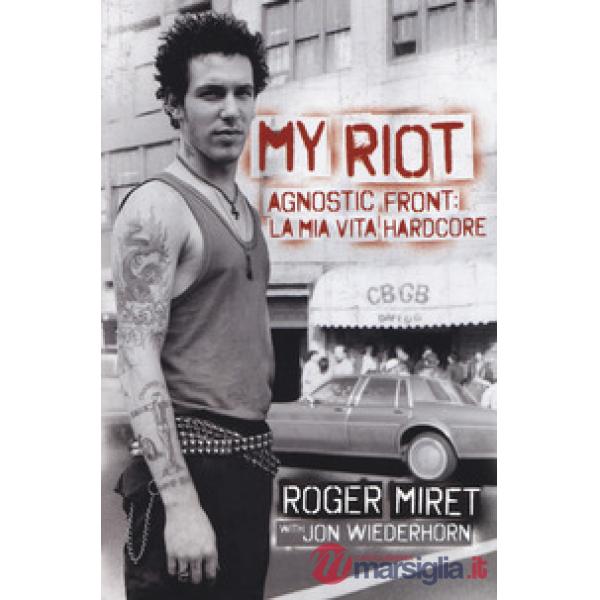 My Riot. Agnostic Front: la mia vita hardcore