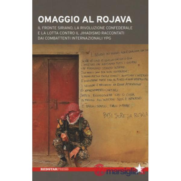 Omaggio al Rojava. Il fronte siriano, la rivoluzione confederale e la lotta contro il jihadismo raccontati dai combattenti inter