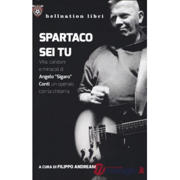 Spartaco sei tu. Vita, canzoni e miracoli di Angelo «Sigaro» Conti, un operaio con la chitarra