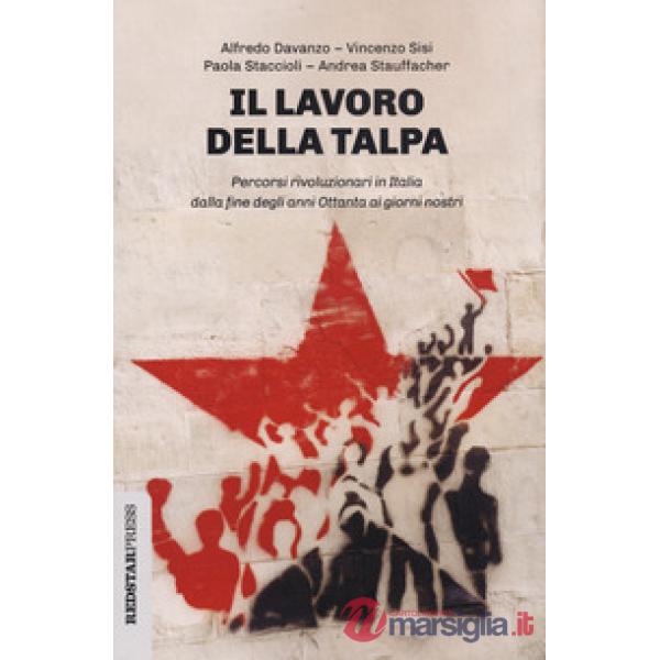 Lavoro della talpa. Percorsi rivoluzionari in Italia dalla fine degli anni Ottanta ai giorni nostri (Il)