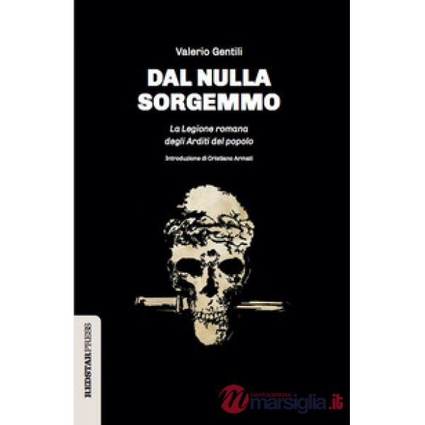 Dal nulla sorgemmo. La legione romana degli Arditi del Popolo. La storia mai raccontata delle prime formazioni armate che strenu