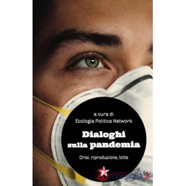 Dialoghi sulla pandemia. Crisi, riproduzioni, lotte