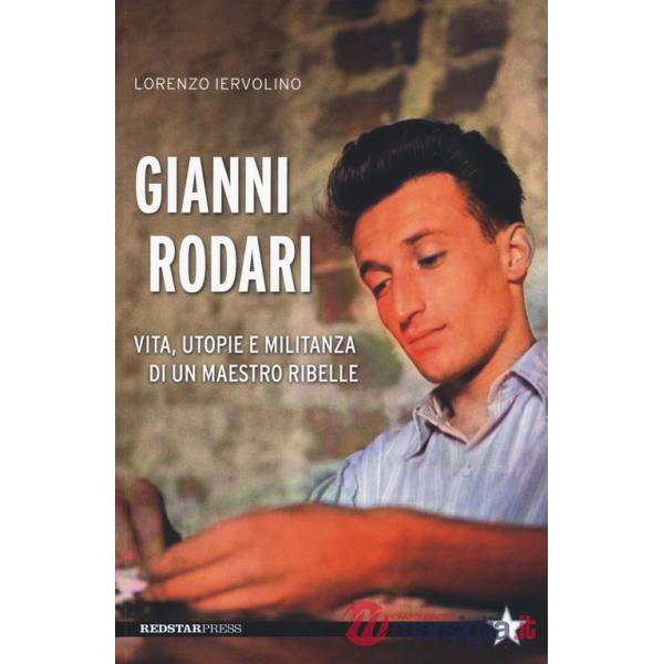 Gianni Rodari. Vita, utopie e militanza di un maestro ribelle