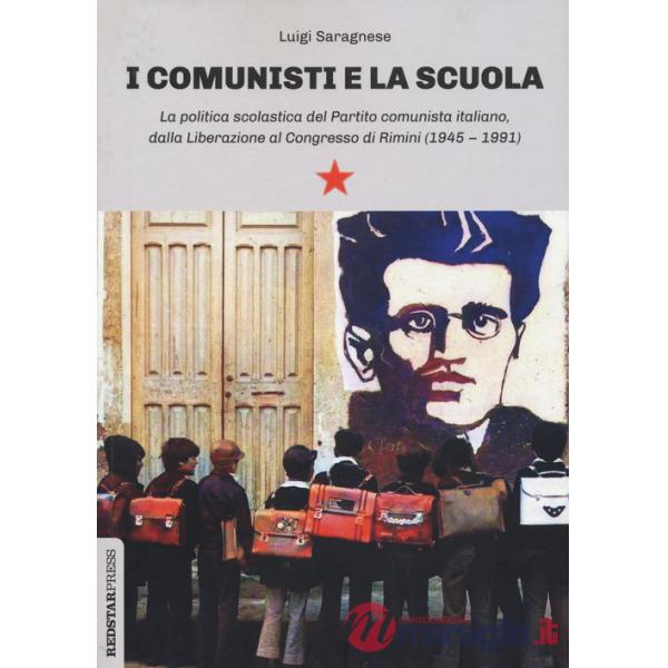 Comunisti e la scuola. La politica scolastica del Partito comunista italiano, dalla Liberazione al Congresso di Rimini (1945-199