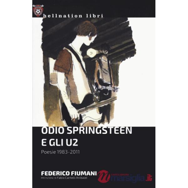 Odio Springsteen e gli U2. Poesie 1983-2011