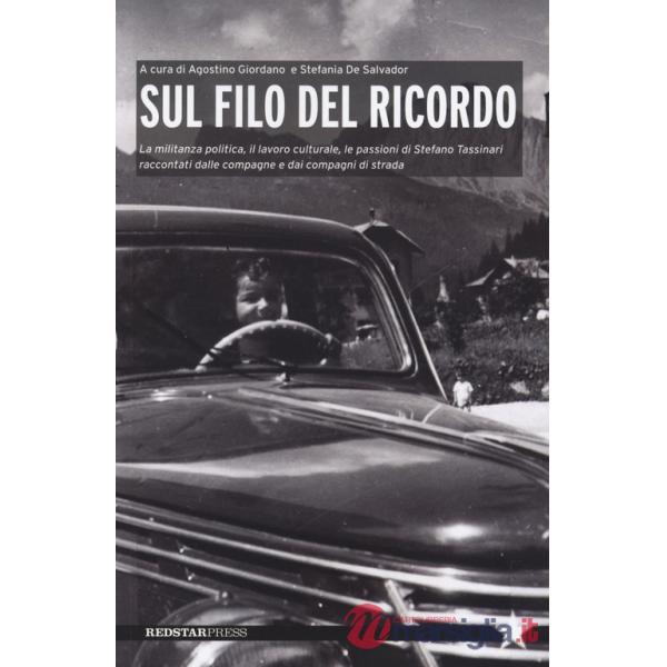 Sul filo del ricordo. La militanza politica, il lavoro culturale, le passioni di Stefano Tassinari raccontati dalle compagne e d