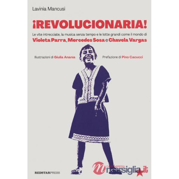Revolucionaria! Le vite intrecciate, la musica senza tempo e le lotte grandi come il mondo di Violeta Parra, Mercedes Sosa e Cha