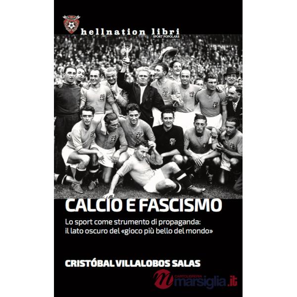 Calcio e fascismo. Lo sport come strumento di propaganda: il lato oscuro del «gioco più bello del mondo»