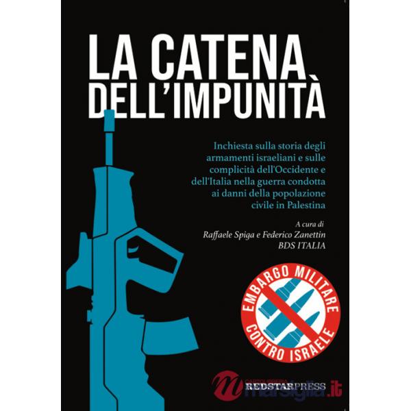 Catena dell'impunità. Inchiesta sulla storia degli armamenti israeliani e sulle complicità dell'Occidente e dell'Italia nella gu