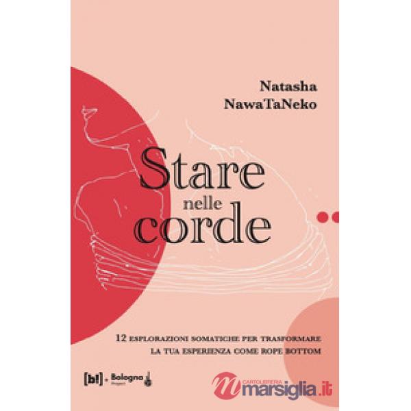 Stare nelle corde. 12 esplorazioni somatiche per trasformare la tua esperienza come rope bottom