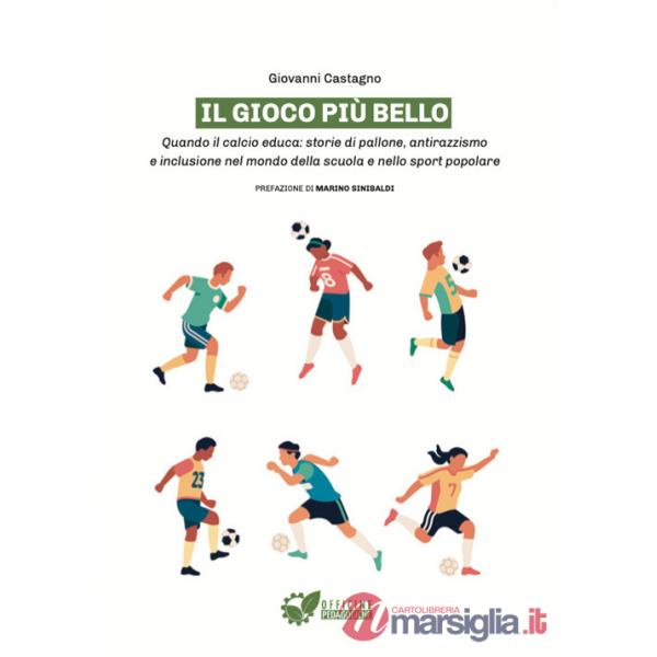 Gioco più bello. Quando il calcio educa: storie di pallone, antirazzismo e inclusione nel mondo della scuola e nello sport popol
