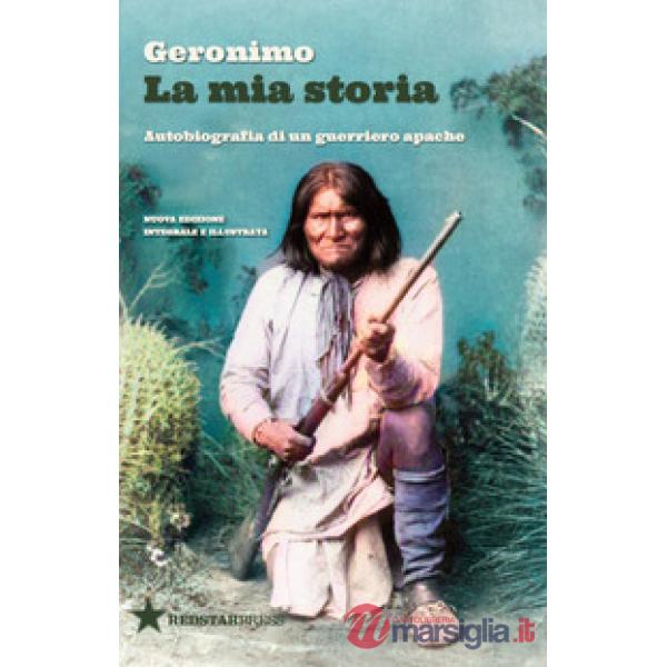 Mia storia. Autobiografia di un guerriero apache. Nuova ediz. (La)
