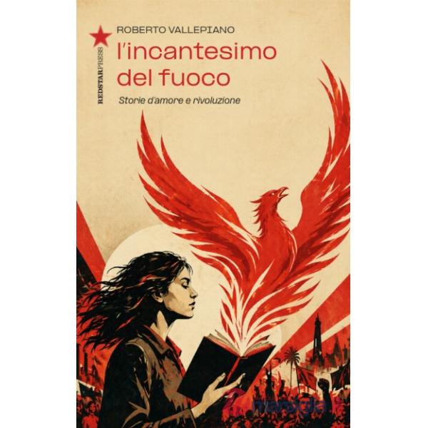 Incantesimo del fuoco. Storie d'amore e ribellione ai quattro angoli del mondo (L')
