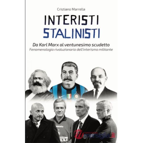 Interisti stalinisti. Da Karl Marx a Massimo Moratti: fenomenologia rivoluzionaria dell'interismo militante