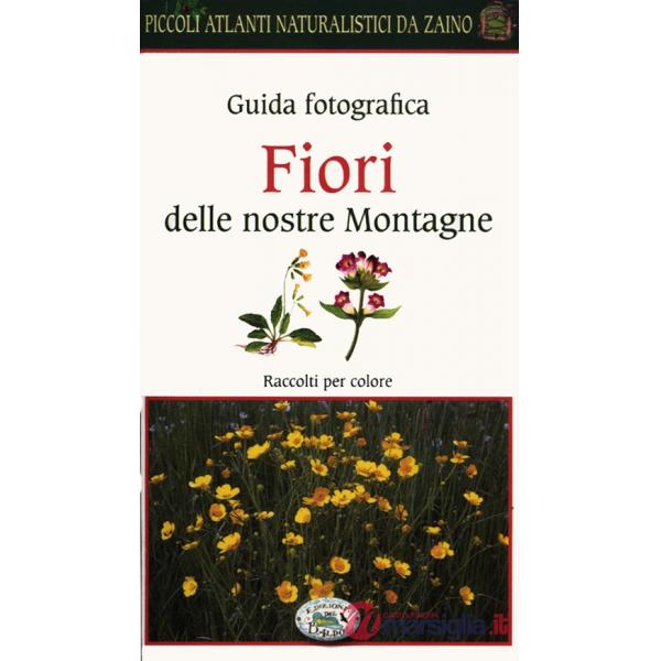 Fiori delle nostre montagne. Guida fotografica. Piccoli atlanti naturalistici da zaino