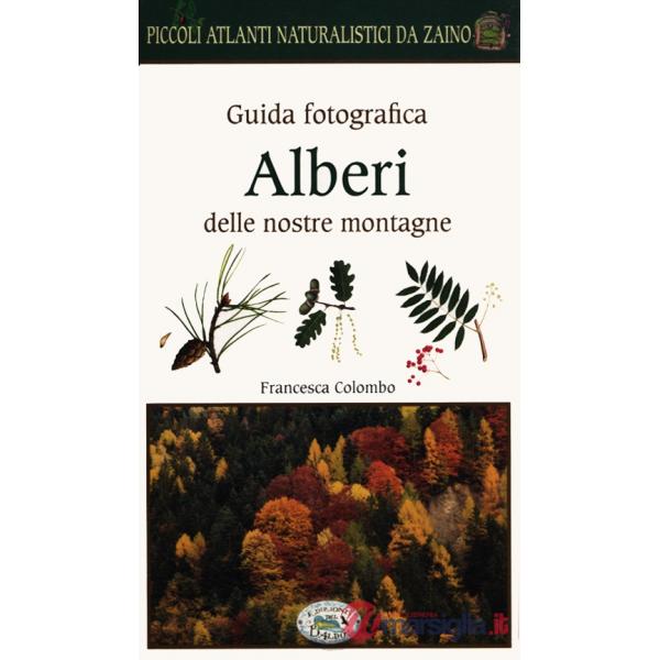 Alberi delle nostre montagne. Guida fotografica. Piccoli atlanti naturalistici da zaino