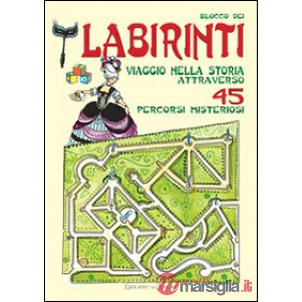 Blocco dei labirinti. Viaggio nella storia attraverso 45 percorsi misteriosi. Ediz. illustrata