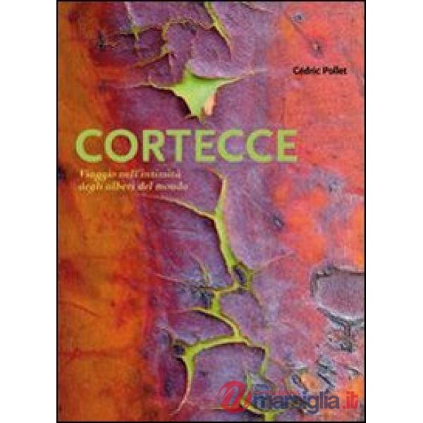 Cortecce. Viaggio nell'intimità degli alberi del mondo. Ediz. illustrata