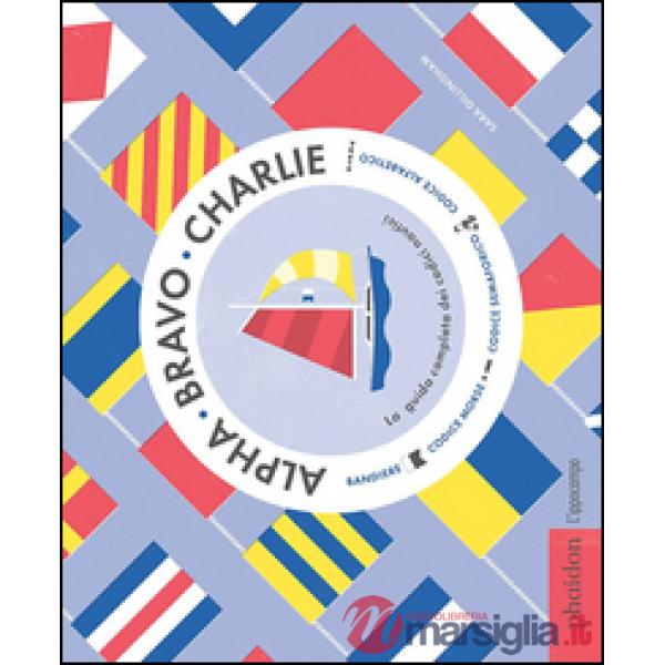 Alpha Bravo Charlie. La guida completa dei codici nautici