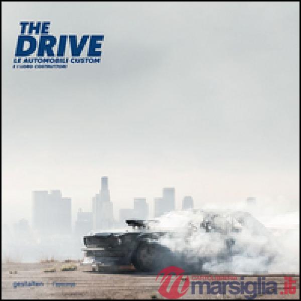 Drive. Le automobili custom e i loro costruttori. Ediz. a colori (The)