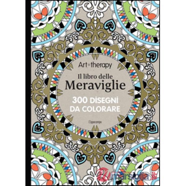Art therapy. Il libro delle meraviglie. 300 disegni da colorare