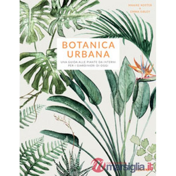 Botanica urbana. Una guida alle piante da interni per i giardinieri di oggi
