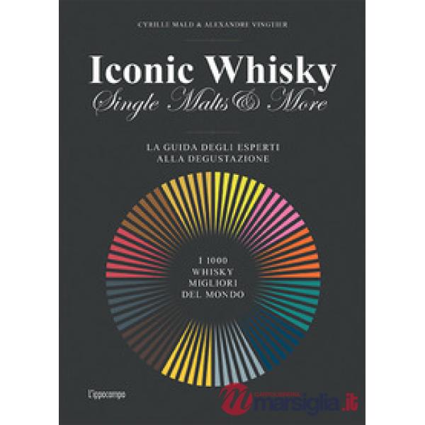 Iconic whisky. Single malts & more. La guida degli esperti alla degustazione