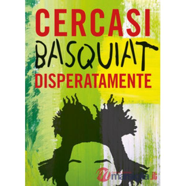 Cercasi Basquiat disperatamente. Ediz. illustrata
