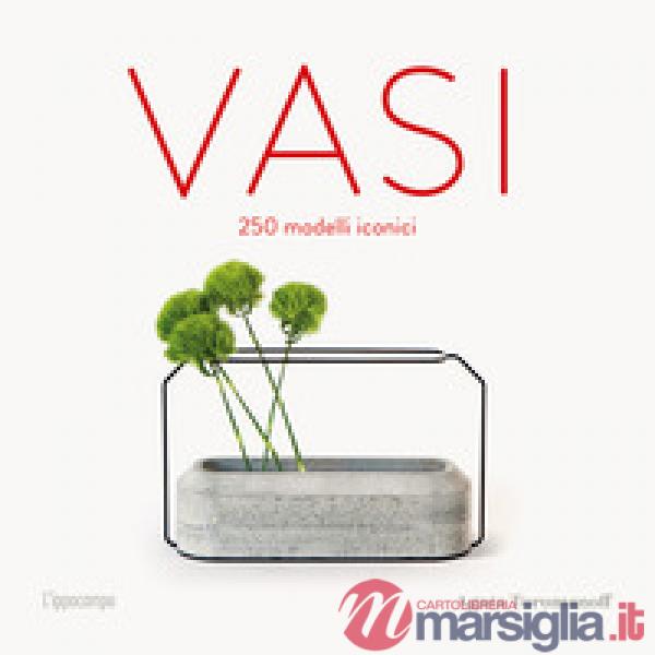 Vasi. 250 modelli iconici. Ediz. illustrata