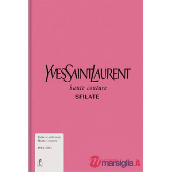 Yves Saint-Laurent. Haute couture. Sfilate. Tutte le collezioni haute couture 1962-2002. Ediz. a colori
