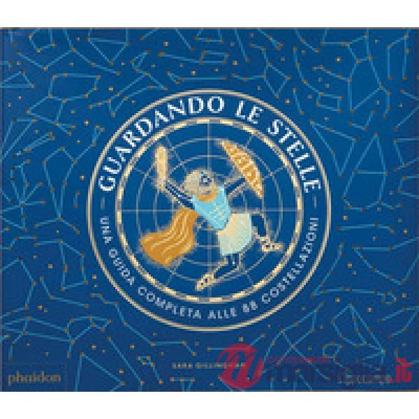 Guardando le stelle. Una guida completa alle 88 costellazioni
