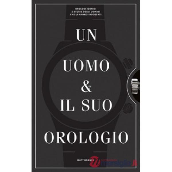 Uomo e il suo orologio. Ediz. illustrata (Un)