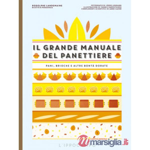 Grande manuale del panettiere. Pani, brioche e altre bontà dorate (Il)