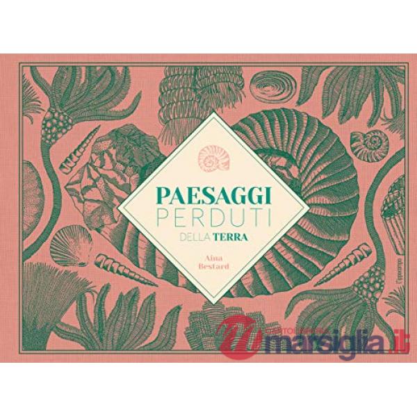 Paesaggi perduti della Terra. Ediz. illustrata