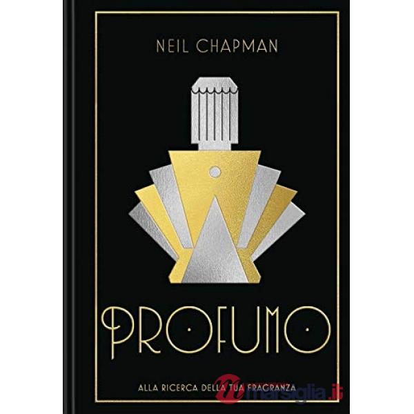 Profumo. Alla ricerca della tua fragranza. Ediz. illustrata