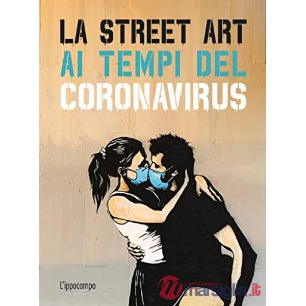 Street art ai tempi del coronavirus. Ediz. illustrata (La)