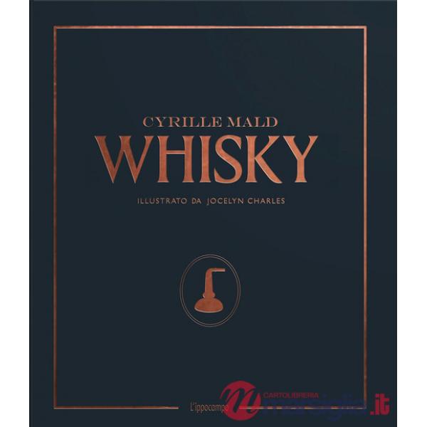 Whisky. Dai single malts scozzesi alle distillerie artigianali