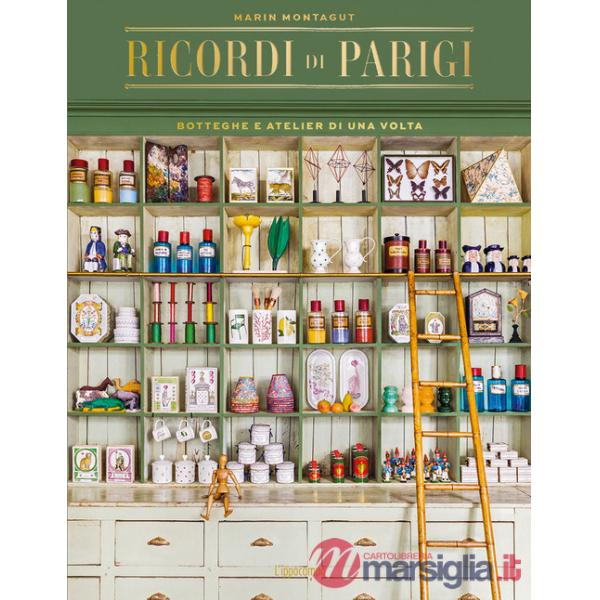 Ricordi di Parigi. Botteghe e atelier di una volta. Ediz. a colori