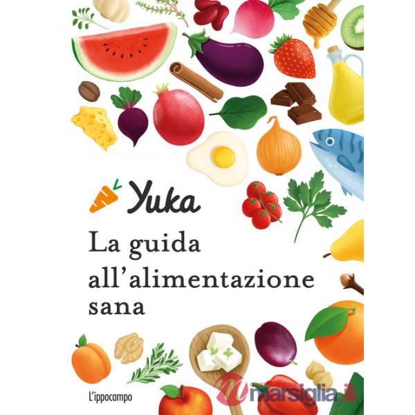 Yuka. La guida all'alimentazione sana. Ediz. a colori